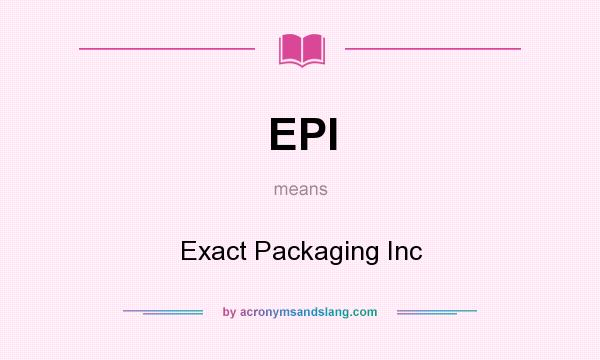What does EPI mean? It stands for Exact Packaging Inc