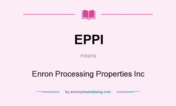 What does EPPI mean? It stands for Enron Processing Properties Inc