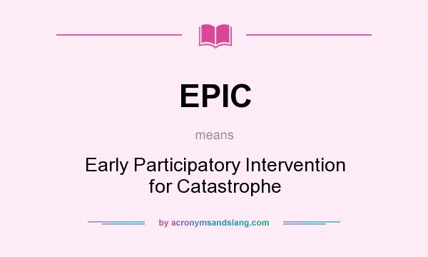 What does EPIC mean? It stands for Early Participatory Intervention for Catastrophe