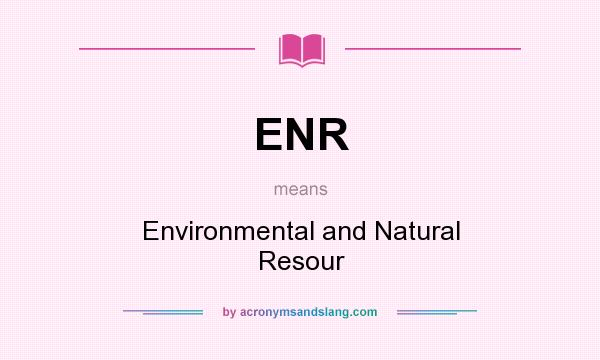 What does ENR mean? It stands for Environmental and Natural Resour