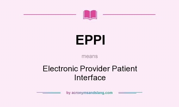 What does EPPI mean? It stands for Electronic Provider Patient Interface