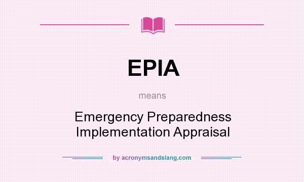 What does EPIA mean? It stands for Emergency Preparedness Implementation Appraisal