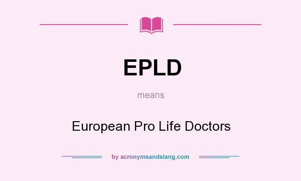 What does EPLD mean? It stands for European Pro Life Doctors