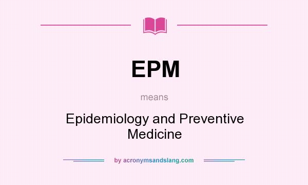What does EPM mean? It stands for Epidemiology and Preventive Medicine