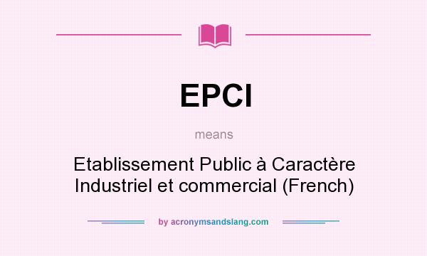 What does EPCI mean? It stands for Etablissement Public à Caractère Industriel et commercial (French)