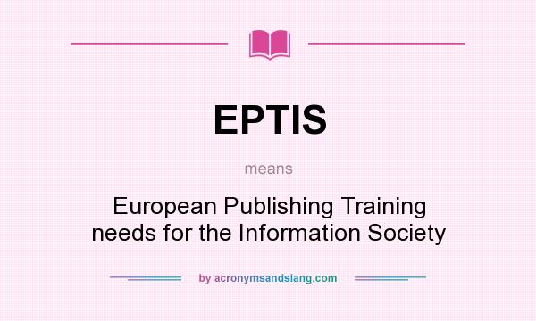 What does EPTIS mean? It stands for European Publishing Training needs for the Information Society