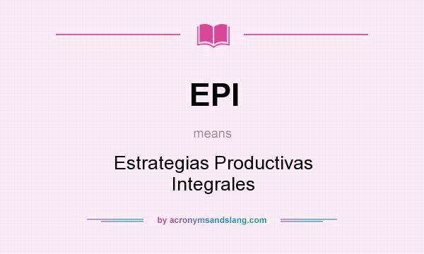 What does EPI mean? It stands for Estrategias Productivas Integrales