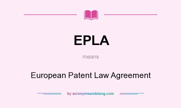 What does EPLA mean? It stands for European Patent Law Agreement