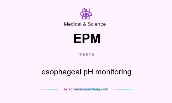 What does EPM mean? It stands for esophageal pH monitoring