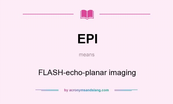 What does EPI mean? It stands for FLASH-echo-planar imaging