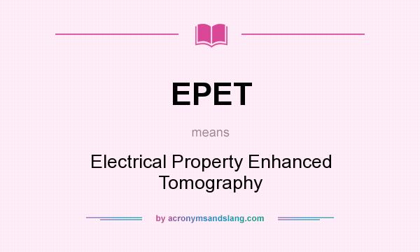 What does EPET mean? It stands for Electrical Property Enhanced Tomography