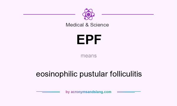 What does EPF mean? It stands for eosinophilic pustular folliculitis