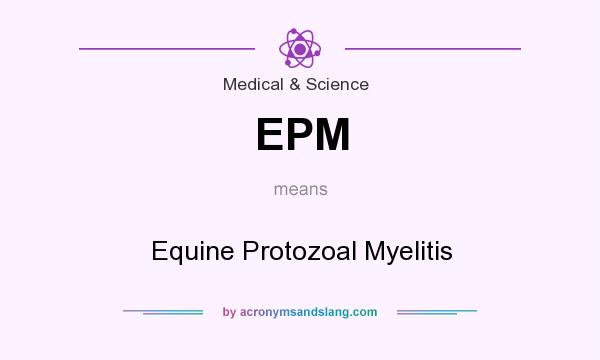 What does EPM mean? It stands for Equine Protozoal Myelitis