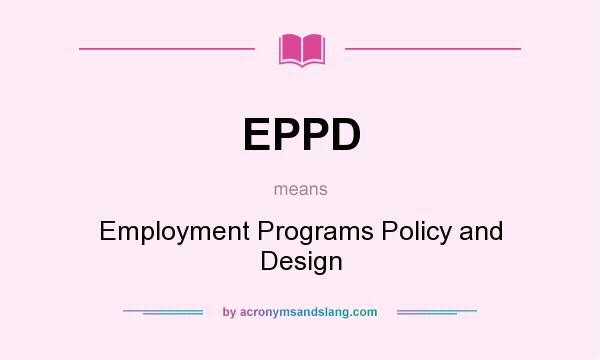 What does EPPD mean? It stands for Employment Programs Policy and Design