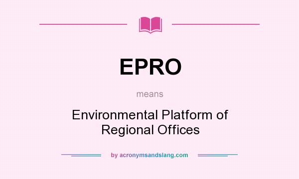 What does EPRO mean? It stands for Environmental Platform of Regional Offices