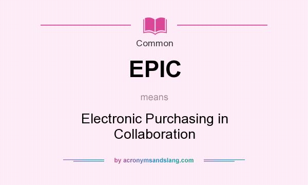 What does EPIC mean? It stands for Electronic Purchasing in Collaboration
