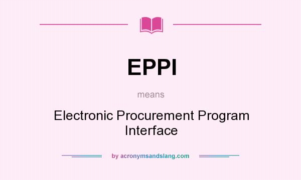What does EPPI mean? It stands for Electronic Procurement Program Interface