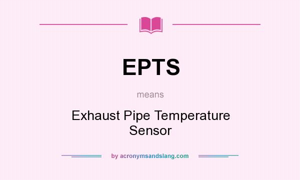 What does EPTS mean? It stands for Exhaust Pipe Temperature Sensor