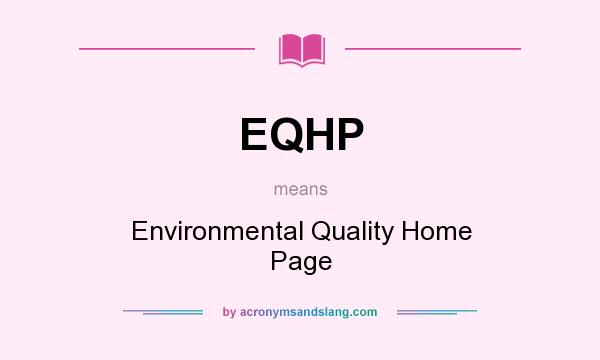 What does EQHP mean? It stands for Environmental Quality Home Page