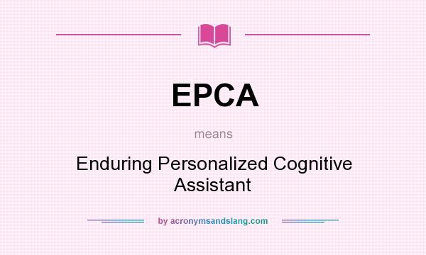 What does EPCA mean? It stands for Enduring Personalized Cognitive Assistant