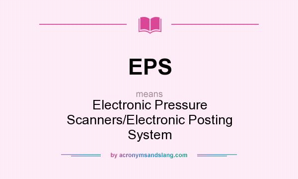 What does EPS mean? It stands for Electronic Pressure Scanners/Electronic Posting System