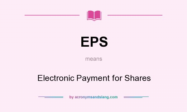 What does EPS mean? It stands for Electronic Payment for Shares