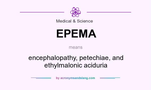 What does EPEMA mean? It stands for encephalopathy, petechiae, and ethylmalonic aciduria