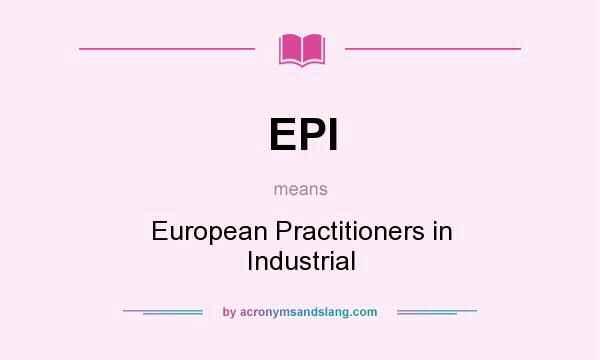 What does EPI mean? It stands for European Practitioners in Industrial