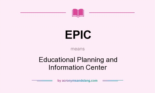 What does EPIC mean? It stands for Educational Planning and Information Center