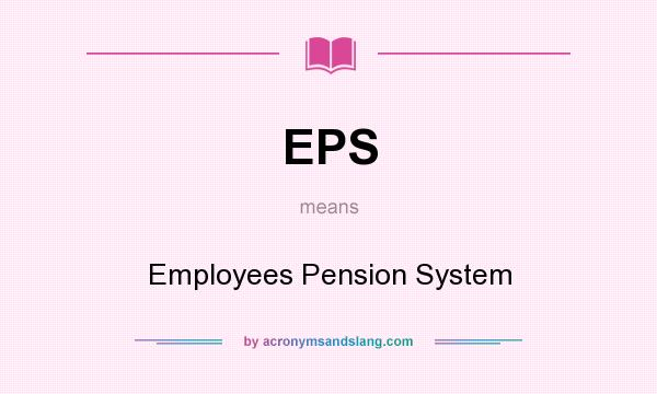 What does EPS mean? It stands for Employees Pension System