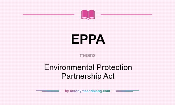 What does EPPA mean? It stands for Environmental Protection Partnership Act