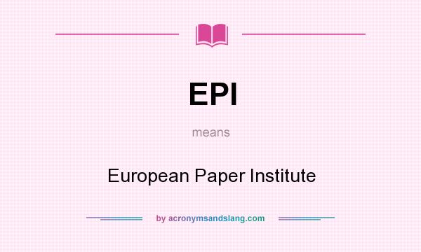 What does EPI mean? It stands for European Paper Institute
