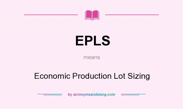 What does EPLS mean? It stands for Economic Production Lot Sizing