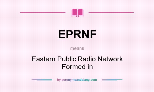 What does EPRNF mean? It stands for Eastern Public Radio Network Formed in