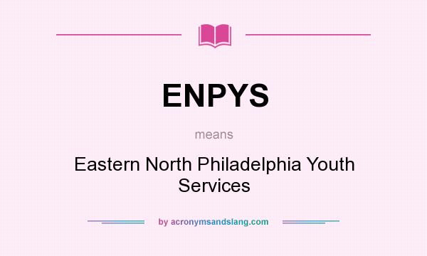 What does ENPYS mean? It stands for Eastern North Philadelphia Youth Services