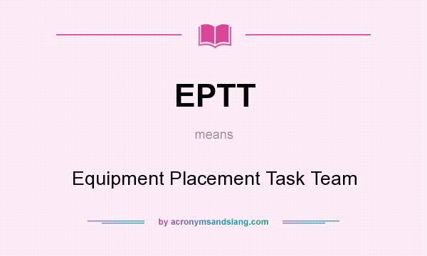 What does EPTT mean? It stands for Equipment Placement Task Team