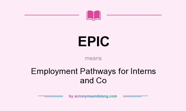 What does EPIC mean? It stands for Employment Pathways for Interns and Co
