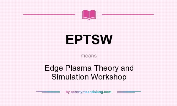 What does EPTSW mean? It stands for Edge Plasma Theory and Simulation Workshop