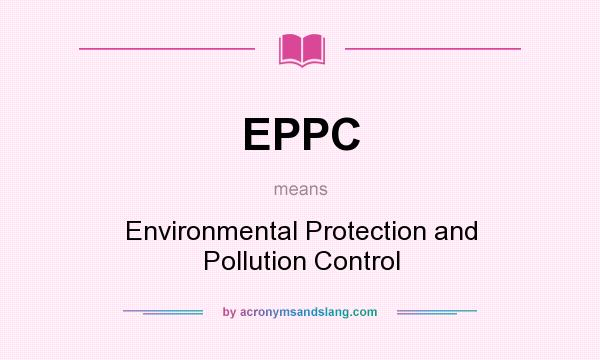 What does EPPC mean? It stands for Environmental Protection and Pollution Control