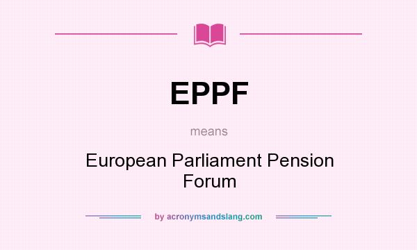 What does EPPF mean? It stands for European Parliament Pension Forum