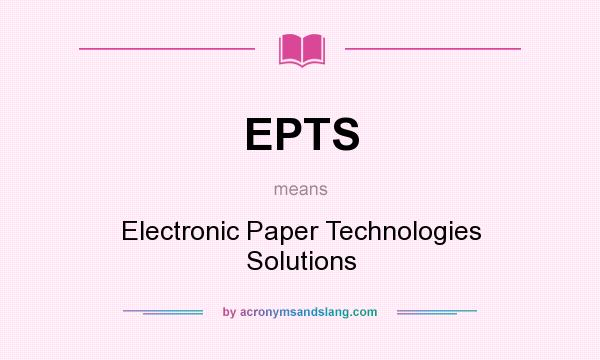 What does EPTS mean? It stands for Electronic Paper Technologies Solutions
