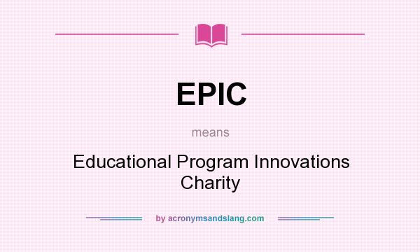 What does EPIC mean? It stands for Educational Program Innovations Charity