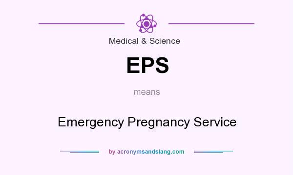 What does EPS mean? It stands for Emergency Pregnancy Service
