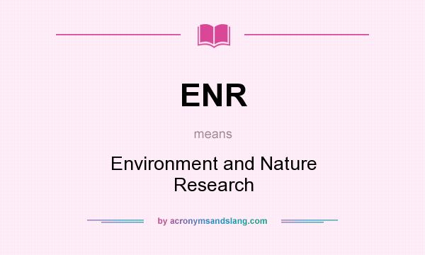 What does ENR mean? It stands for Environment and Nature Research