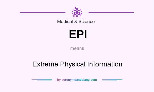 What does EPI mean? It stands for Extreme Physical Information