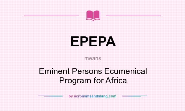 What does EPEPA mean? It stands for Eminent Persons Ecumenical Program for Africa