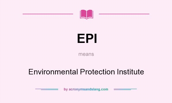 What does EPI mean? It stands for Environmental Protection Institute