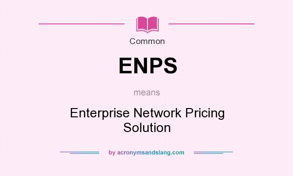 What does ENPS mean? It stands for Enterprise Network Pricing Solution