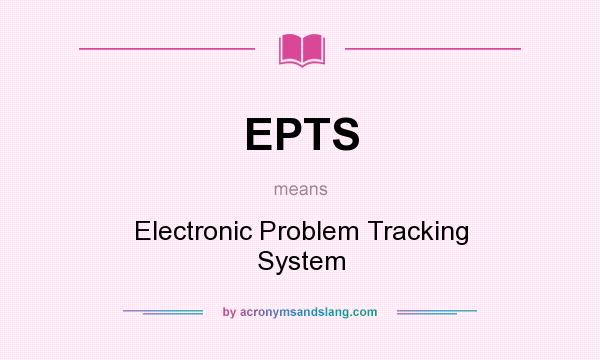 What does EPTS mean? It stands for Electronic Problem Tracking System