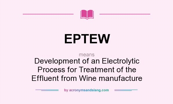 What does EPTEW mean? It stands for Development of an Electrolytic Process for Treatment of the Effluent from Wine manufacture
